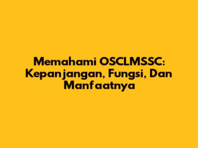 Memahami OSCLMSSC: Kepanjangan, Fungsi, Dan Manfaatnya