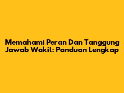 Memahami Peran Dan Tanggung Jawab Wakil: Panduan Lengkap