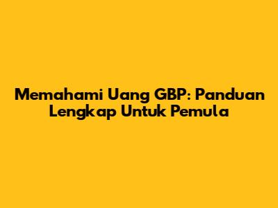Memahami Uang GBP: Panduan Lengkap Untuk Pemula