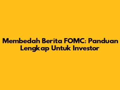 Membedah Berita FOMC: Panduan Lengkap Untuk Investor