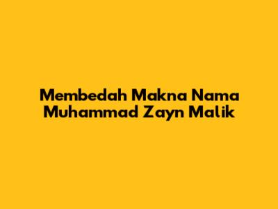 Membedah Makna Nama Muhammad Zayn Malik