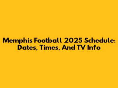 Memphis Football 2025 Schedule: Dates, Times, And TV Info
