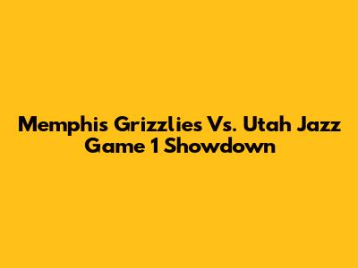 Memphis Grizzlies Vs. Utah Jazz Game 1 Showdown