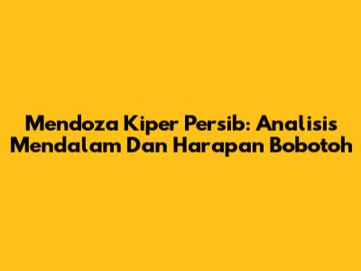 Mendoza Kiper Persib: Analisis Mendalam Dan Harapan Bobotoh
