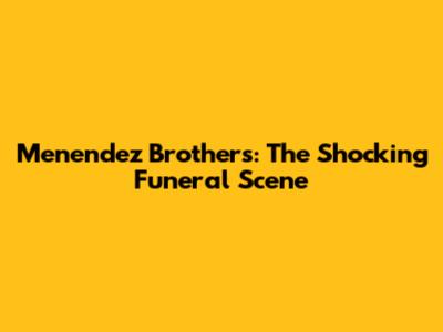 Menendez Brothers: The Shocking Funeral Scene