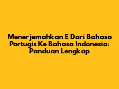 Menerjemahkan 'E' Dari Bahasa Portugis Ke Bahasa Indonesia: Panduan Lengkap