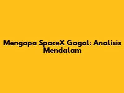 Mengapa SpaceX Gagal: Analisis Mendalam