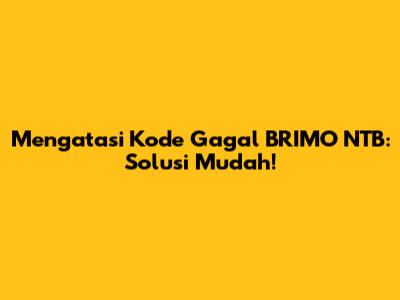 Mengatasi Kode Gagal BRIMO NTB: Solusi Mudah!