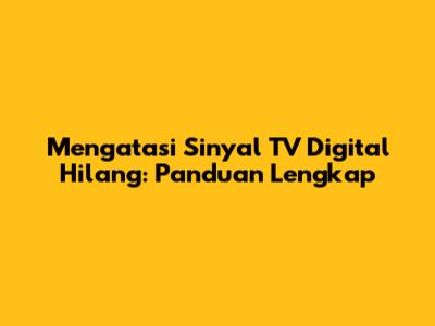 Mengatasi Sinyal TV Digital Hilang: Panduan Lengkap