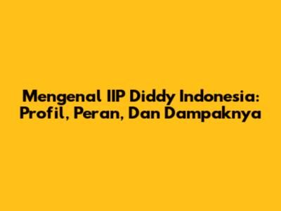 Mengenal IIP Diddy Indonesia: Profil, Peran, Dan Dampaknya