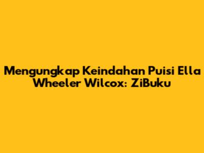 Mengungkap Keindahan Puisi Ella Wheeler Wilcox: ZiBuku