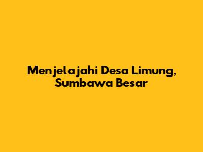 Menjelajahi Desa Limung, Sumbawa Besar