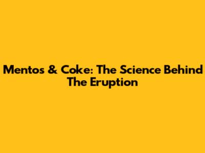 Mentos & Coke: The Science Behind The Eruption
