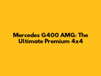 Mercedes G400 AMG: The Ultimate Premium 4x4