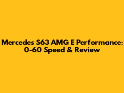 Mercedes S63 AMG E Performance: 0-60 Speed & Review