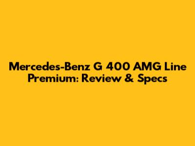 Mercedes-Benz G 400 AMG Line Premium: Review & Specs