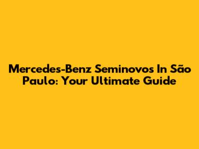 Mercedes-Benz Seminovos In São Paulo: Your Ultimate Guide
