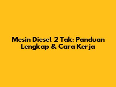 Mesin Diesel 2 Tak: Panduan Lengkap & Cara Kerja