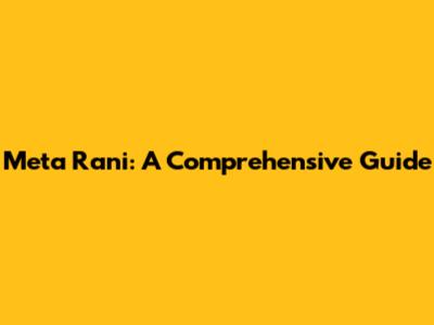 Meta Rani: A Comprehensive Guide