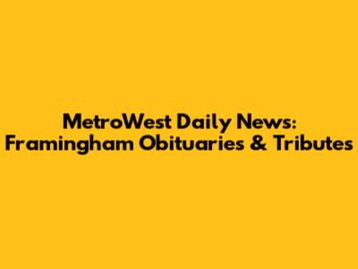 MetroWest Daily News: Framingham Obituaries & Tributes