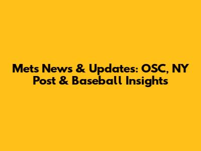 Mets News & Updates: OSC, NY Post & Baseball Insights