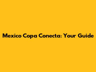 Mexico Copa Conecta: Your Guide