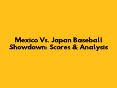 Mexico Vs. Japan Baseball Showdown: Scores & Analysis