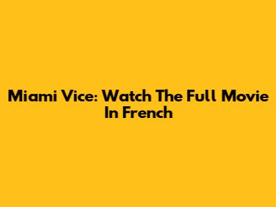 Miami Vice: Watch The Full Movie In French