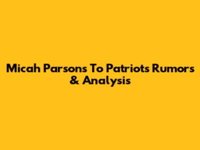 Micah Parsons To Patriots Rumors & Analysis