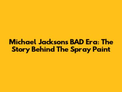 Michael Jackson's BAD Era: The Story Behind The Spray Paint