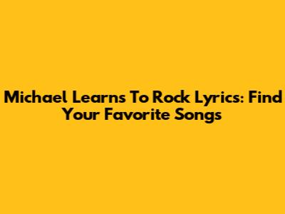Michael Learns To Rock Lyrics: Find Your Favorite Songs