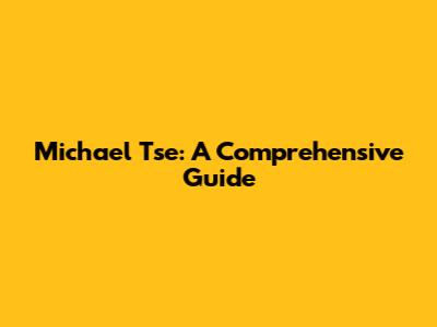 Michael Tse: A Comprehensive Guide