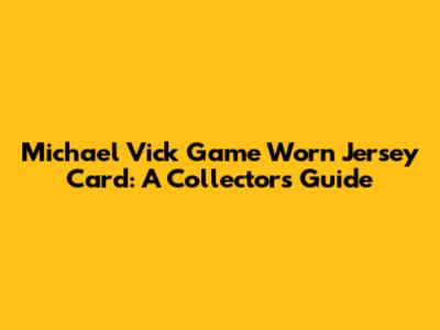 Michael Vick Game Worn Jersey Card: A Collector's Guide