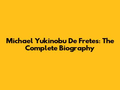 Michael Yukinobu De Fretes: The Complete Biography