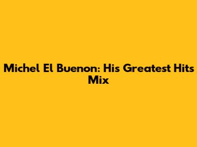 Michel El Buenon: His Greatest Hits Mix