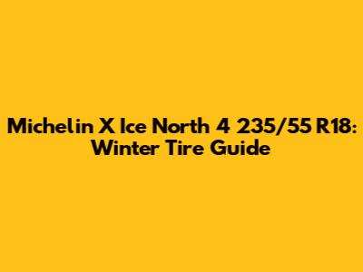 Michelin X Ice North 4 235/55 R18: Winter Tire Guide