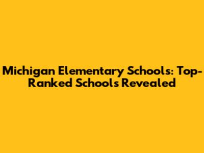 Michigan Elementary Schools: Top-Ranked Schools Revealed