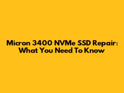 Micron 3400 NVMe SSD Repair: What You Need To Know