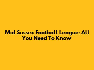 Mid Sussex Football League: All You Need To Know