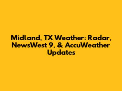 Midland, TX Weather: Radar, NewsWest 9, & AccuWeather Updates