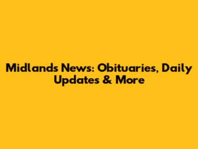 Midlands News: Obituaries, Daily Updates & More