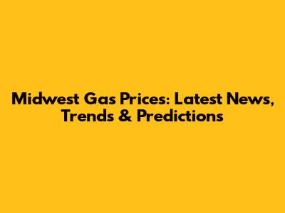 Midwest Gas Prices: Latest News, Trends & Predictions