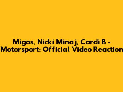 Migos, Nicki Minaj, Cardi B - Motorsport: Official Video Reaction
