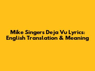 Mike Singer's "Deja Vu" Lyrics: English Translation & Meaning