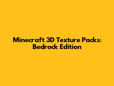 Minecraft 3D Texture Packs: Bedrock Edition