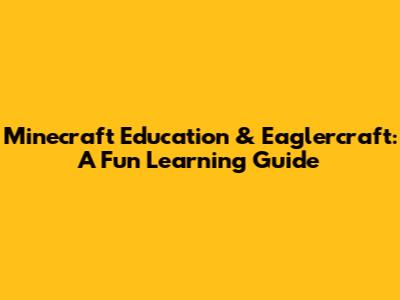 Minecraft Education & Eaglercraft: A Fun Learning Guide