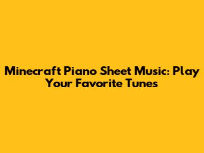 Minecraft Piano Sheet Music: Play Your Favorite Tunes