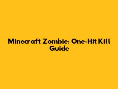 Minecraft Zombie: One-Hit Kill Guide