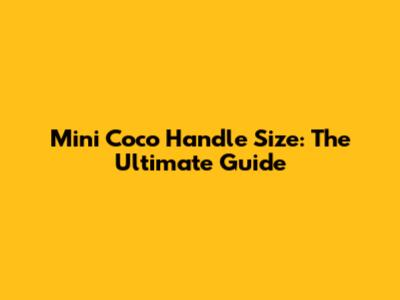 Mini Coco Handle Size: The Ultimate Guide