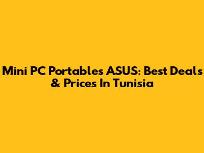 Mini PC Portables ASUS: Best Deals & Prices In Tunisia